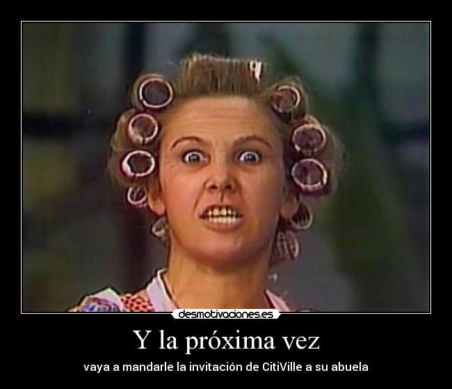 Y la próxima vez - vaya a mandarle la invitación de CitiVille a su abuela