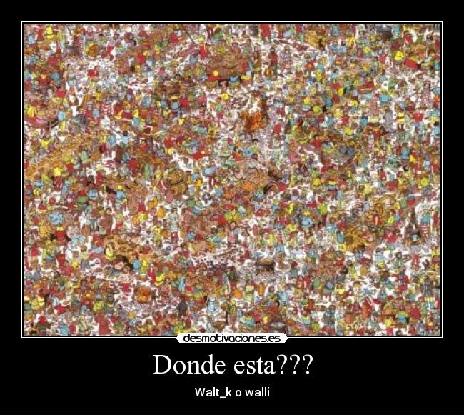 Donde esta??? - Walt_k o walli