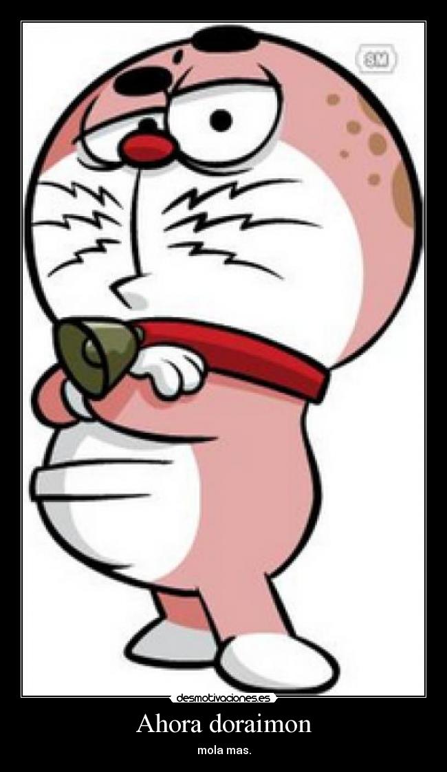 Ahora doraimon - mola mas.