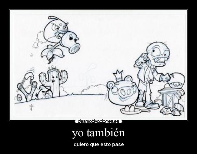 carteles tambien quiero que esto pase angry birds plants zombies desmotivaciones