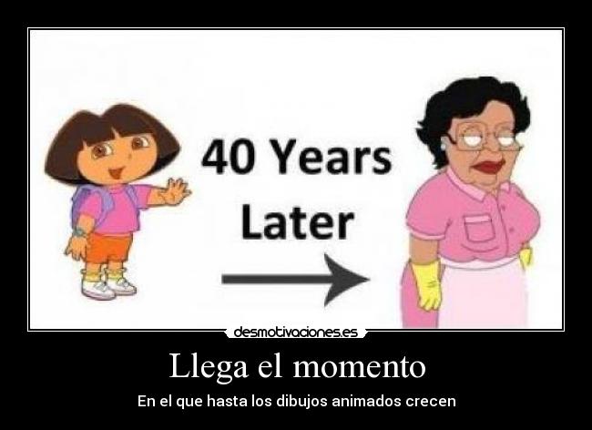 Llega el momento - En el que hasta los dibujos animados crecen
