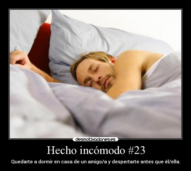 Hecho incómodo #23 - Quedarte a dormir en casa de un amigo/a y despertarte antes que él/ella.