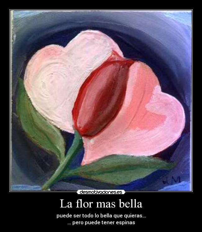 La flor mas bella - puede ser todo lo bella que quieras...
... pero puede tener espinas