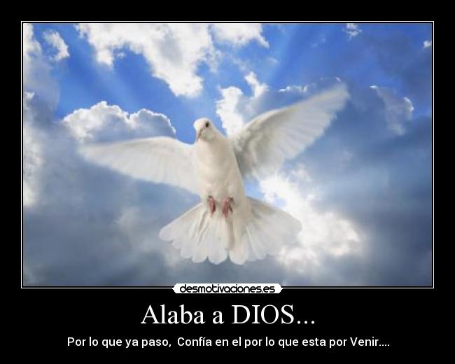 Alaba a DIOS... - Por lo que ya paso, Confía en el por lo que esta por Venir....