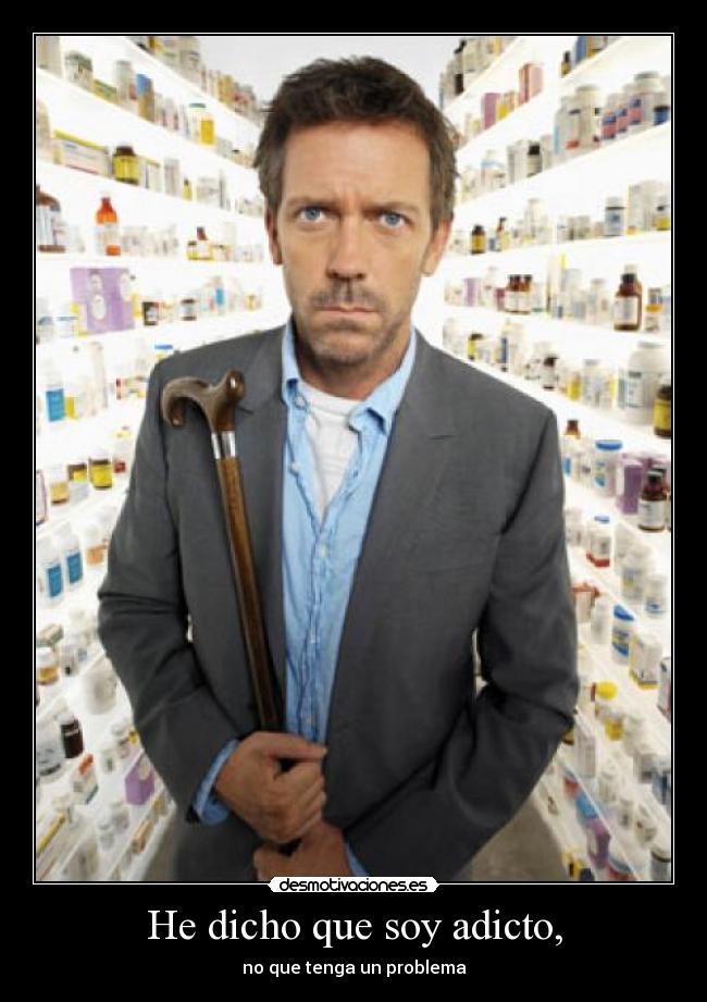 He dicho que soy adicto, - no que tenga un problema