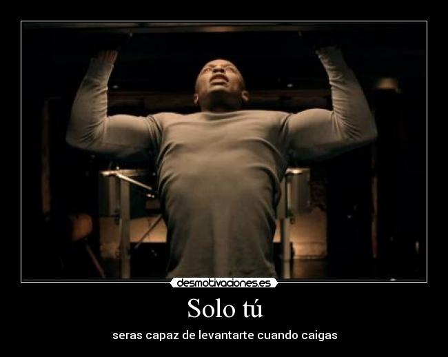 Solo tú - seras capaz de levantarte cuando caigas