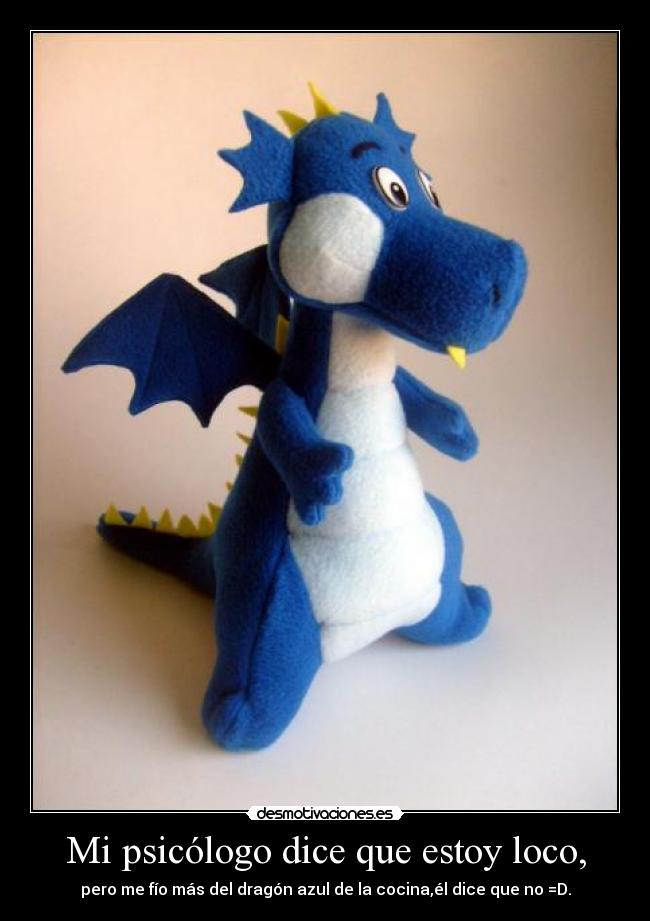 Mi psicólogo dice que estoy loco, -