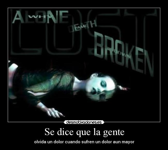 Se dice que la gente - olvida un dolor cuando sufren un dolor aun mayor