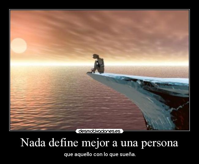 Nada define mejor a una persona - que aquello con lo que sueña.