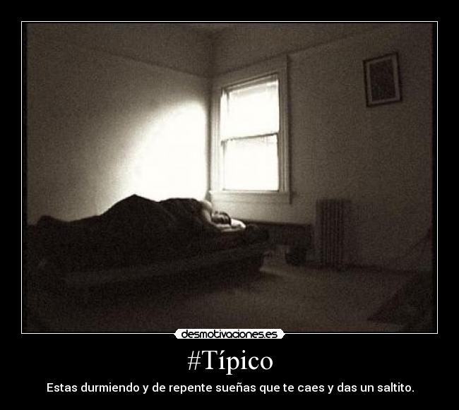 #Típico - Estas durmiendo y de repente sueñas que te caes y das un saltito.