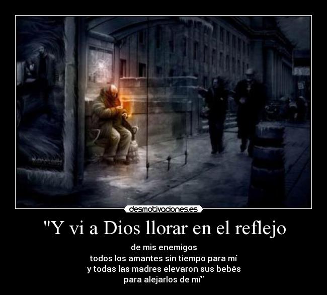 Y vi a Dios llorar en el reflejo -