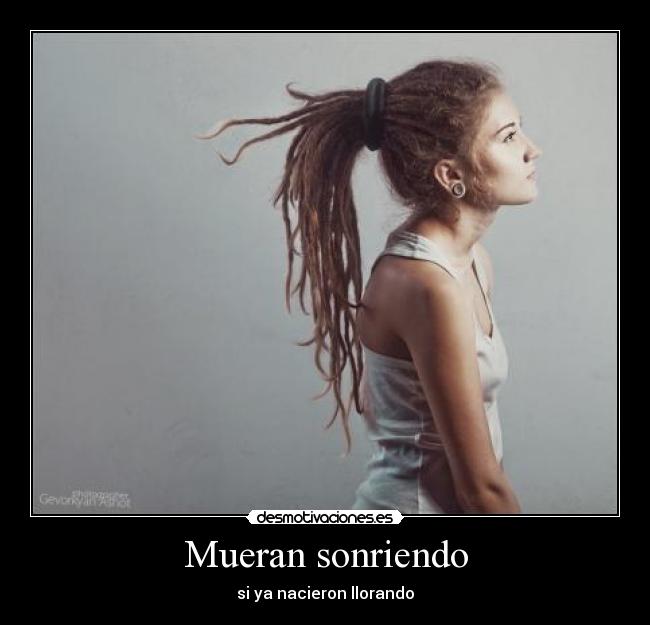 Mueran sonriendo - si ya nacieron llorando