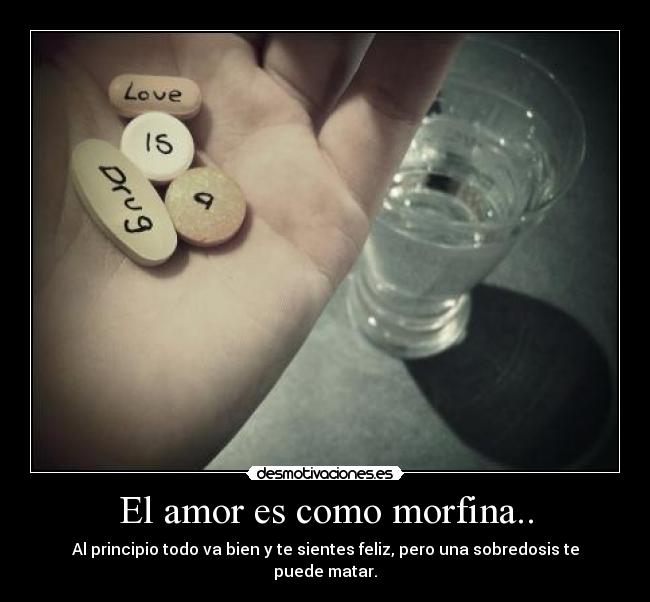 El amor es como morfina.. - 