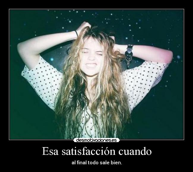 Esa satisfacción cuando -