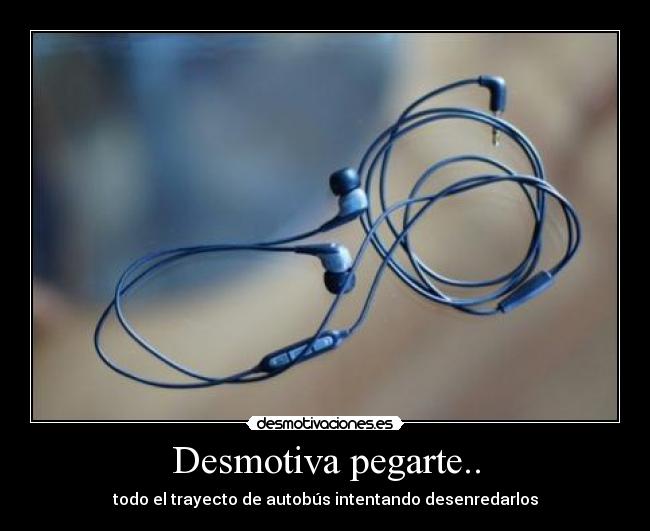 Desmotiva pegarte.. - todo el trayecto de autobús intentando desenredarlos