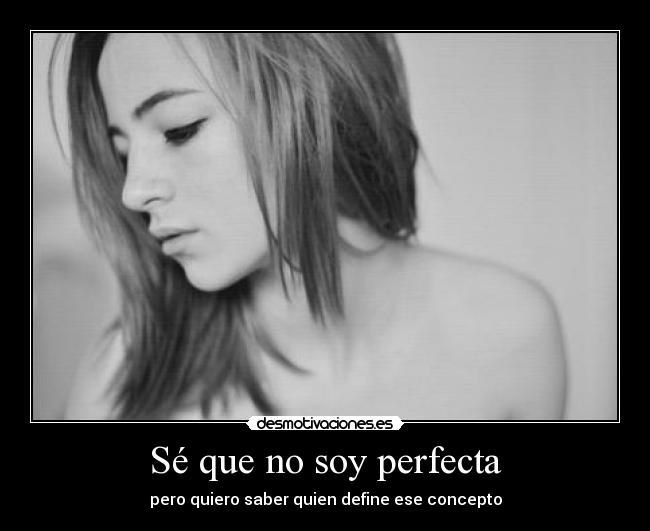 Sé que no soy perfecta - pero quiero saber quien define ese concepto