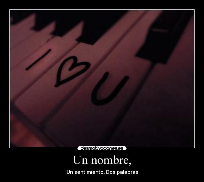 Un nombre, - Un sentimiento, Dos palabras