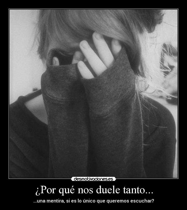 ¿Por qué nos duele tanto... - ...una mentira, si es lo único que queremos escuchar?