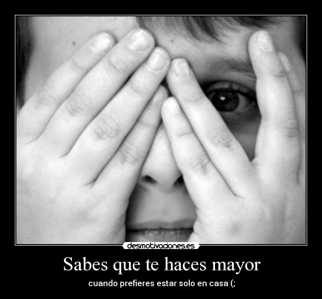 Sabes que te haces mayor -