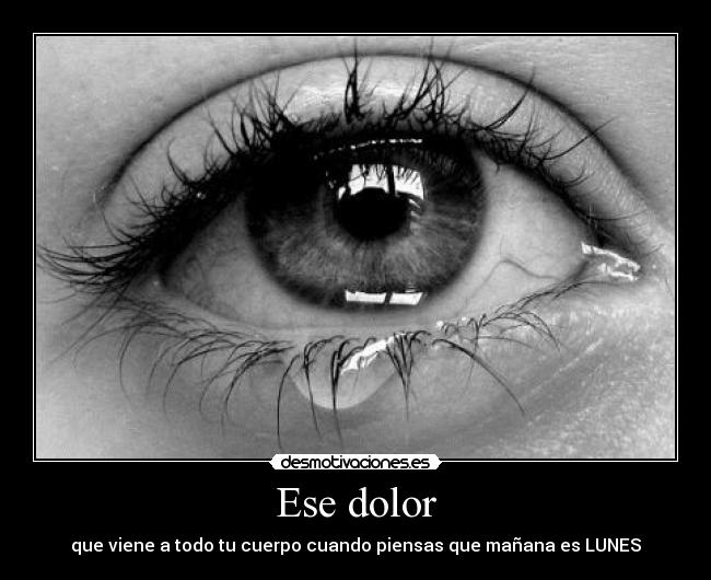 Ese dolor - que viene a todo tu cuerpo cuando piensas que mañana es LUNES