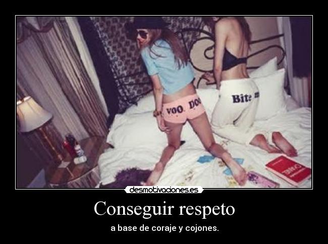 Conseguir respeto - a base de coraje y cojones.