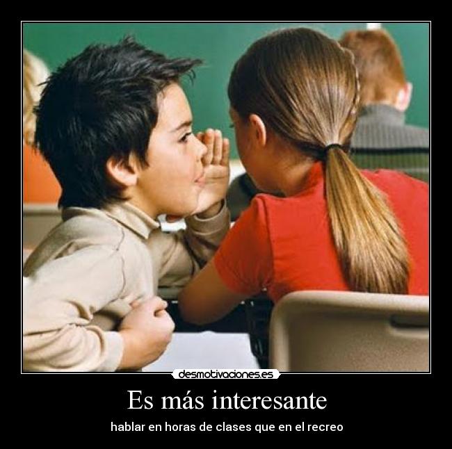 Es más interesante - hablar en horas de clases que en el recreo
