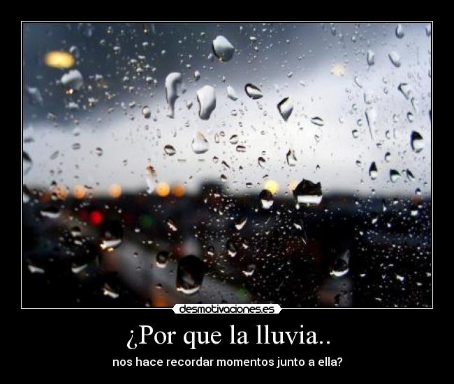 ¿Por que la lluvia.. - nos hace recordar momentos junto a ella?