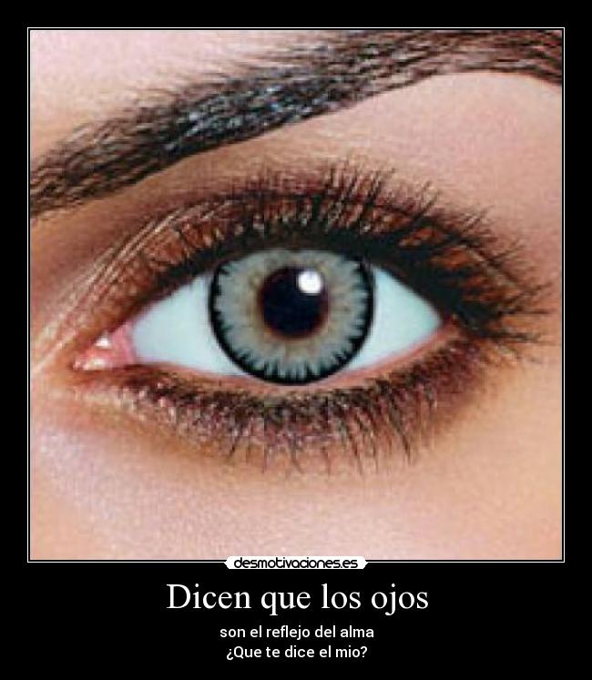 Dicen que los ojos - son el reflejo del alma
¿Que te dice el mio?