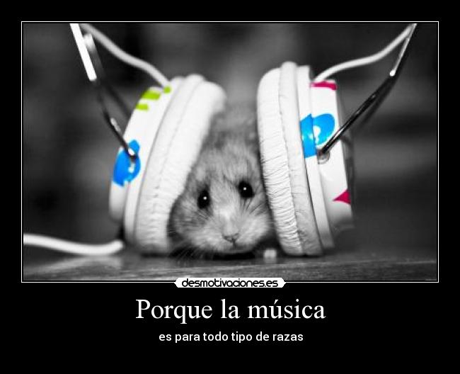Porque la música - es para todo tipo de razas
♪