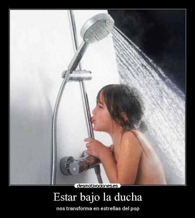 Estar bajo la ducha - nos transforma en estrellas del pop