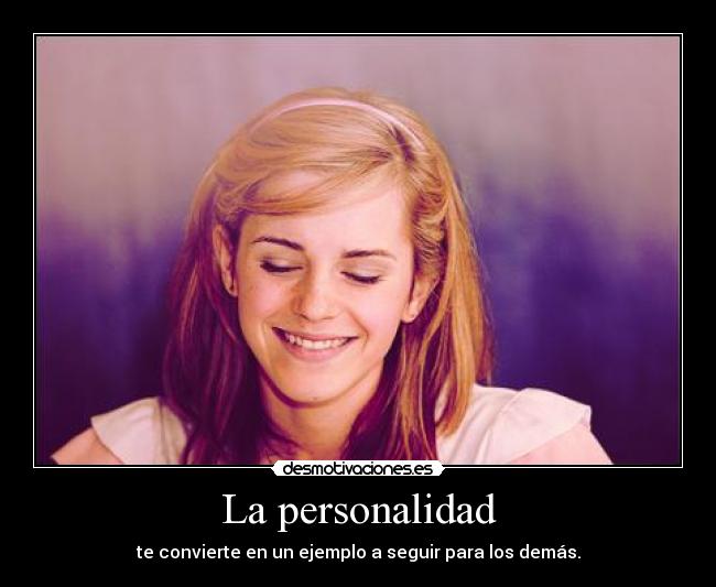 La personalidad - te convierte en un ejemplo a seguir para los demás.