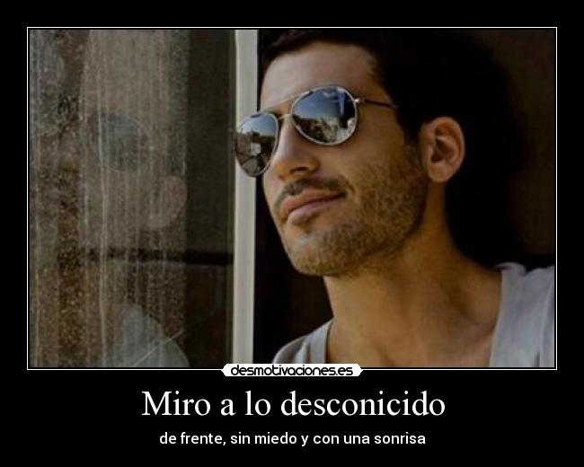 Miro a lo desconicido - de frente, sin miedo y con una sonrisa