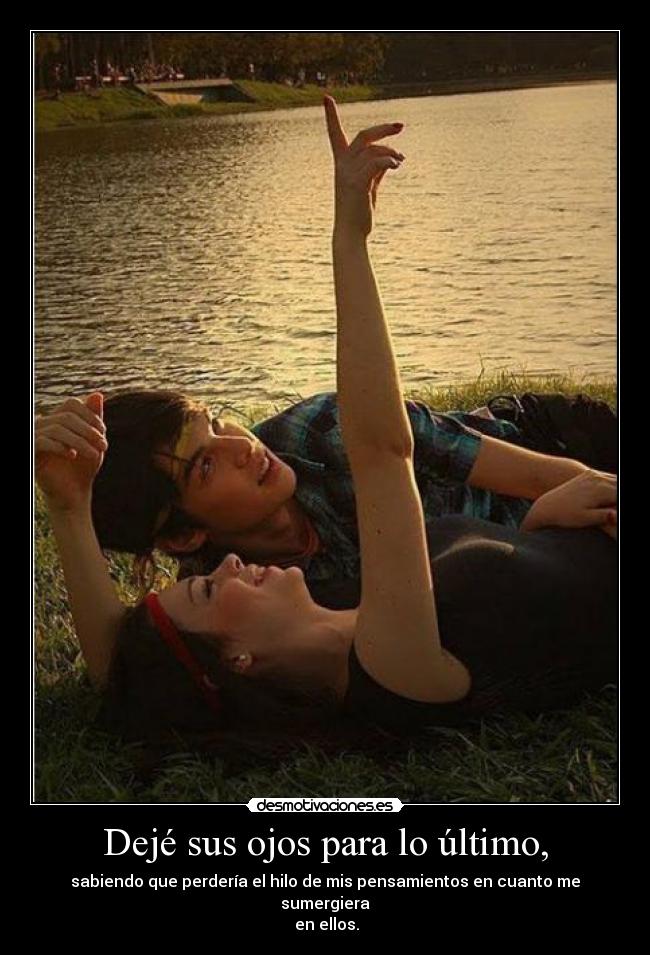Dejé sus ojos para lo último, -