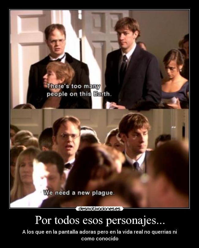 Por todos esos personajes... - A los que en la pantalla adoras pero en la vida real no querrias ni como conocido