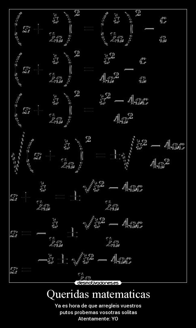 Queridas matematicas - Ya es hora de que arregleis vuestros
putos probemas vosotras solitas
Atentamente: YO