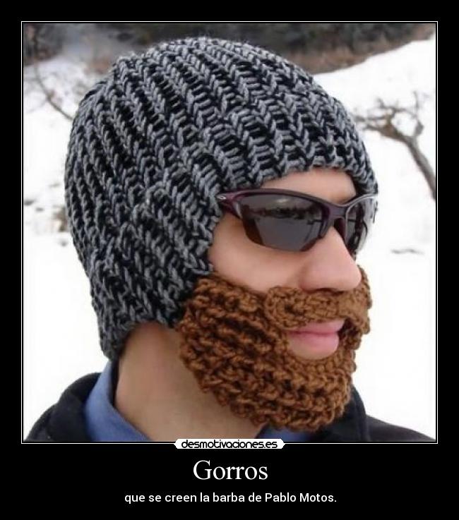Gorros - que se creen la barba de Pablo Motos.