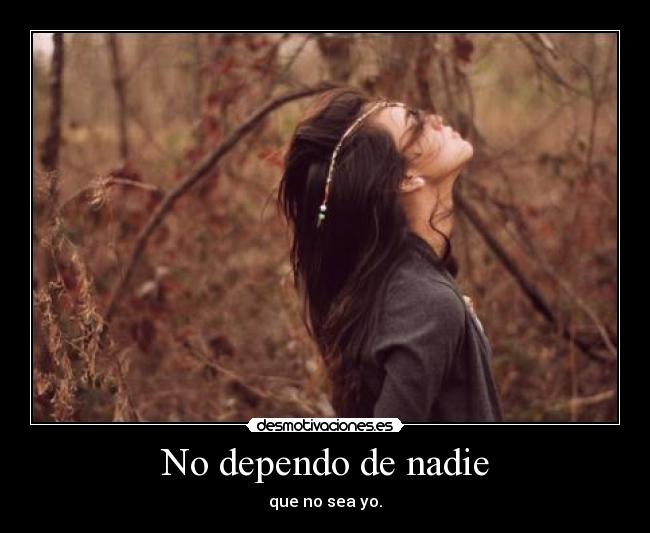 No dependo de nadie - que no sea yo.