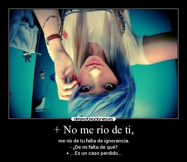+ No me río de ti, -