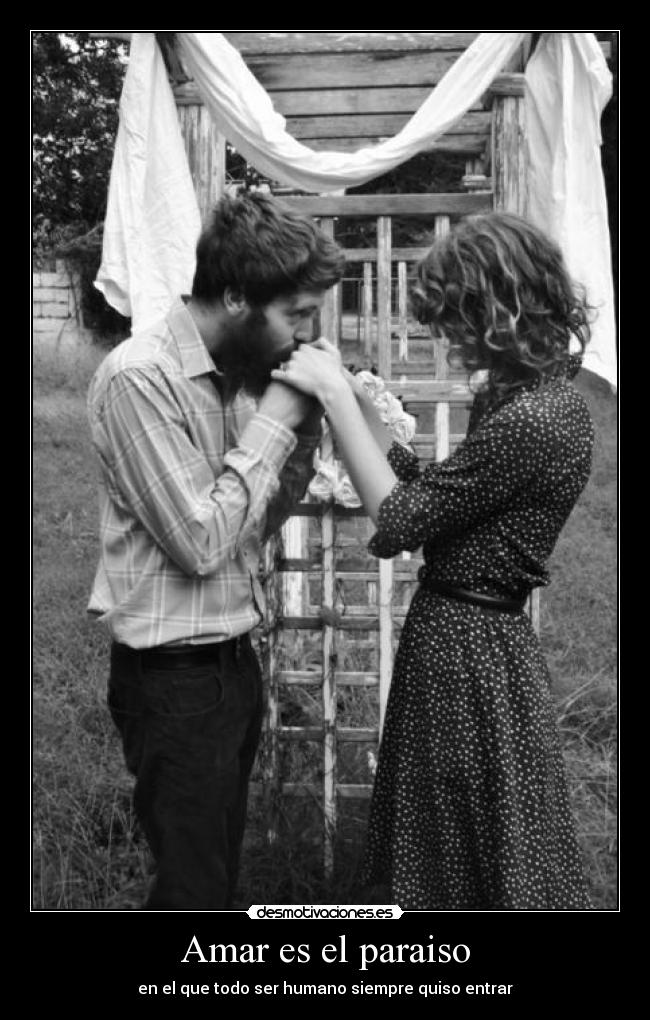 Amar es el paraiso - en el que todo ser humano siempre quiso entrar