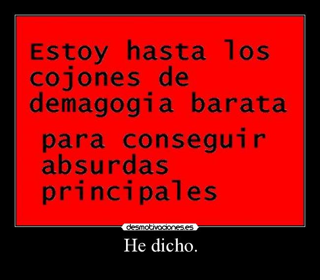 He dicho. -