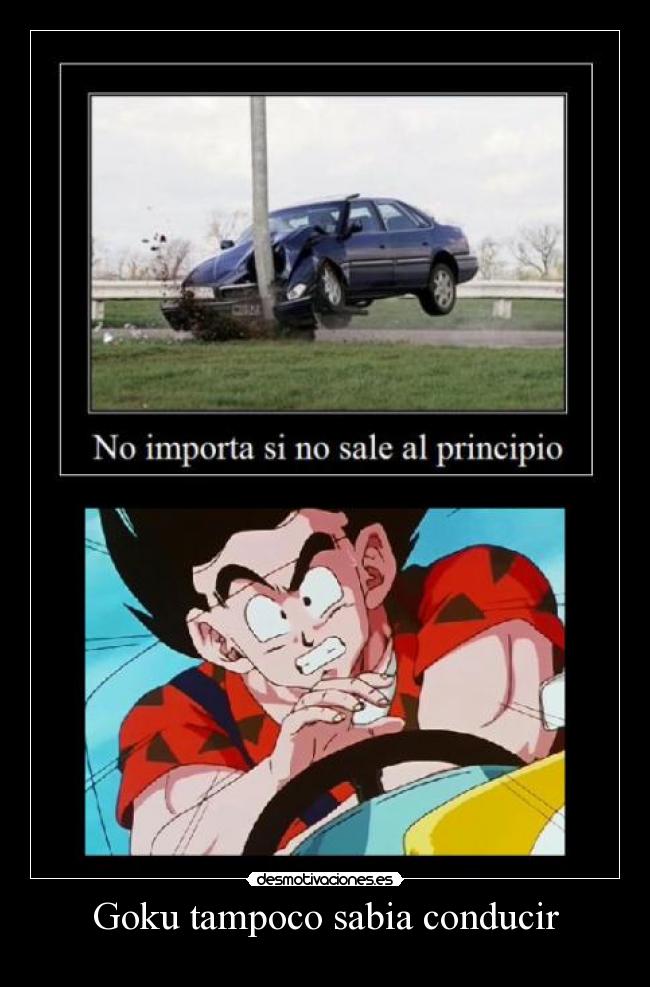 Goku tampoco sabia conducir -