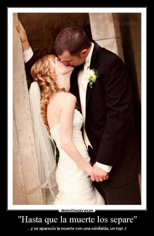 Hasta que la muerte los separe - .. y se aparecio la muerte con una minifalda, un top! :/
