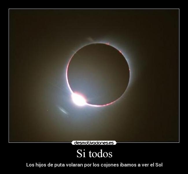 Si todos - Los hijos de puta volaran por los cojones ibamos a ver el Sol