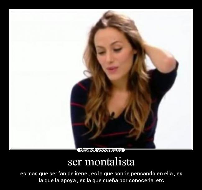 ser montalista - es mas que ser fan de irene , es la que sonrie pensando en ella , es
la que la apoya , es la que sueña por conocerla..etc