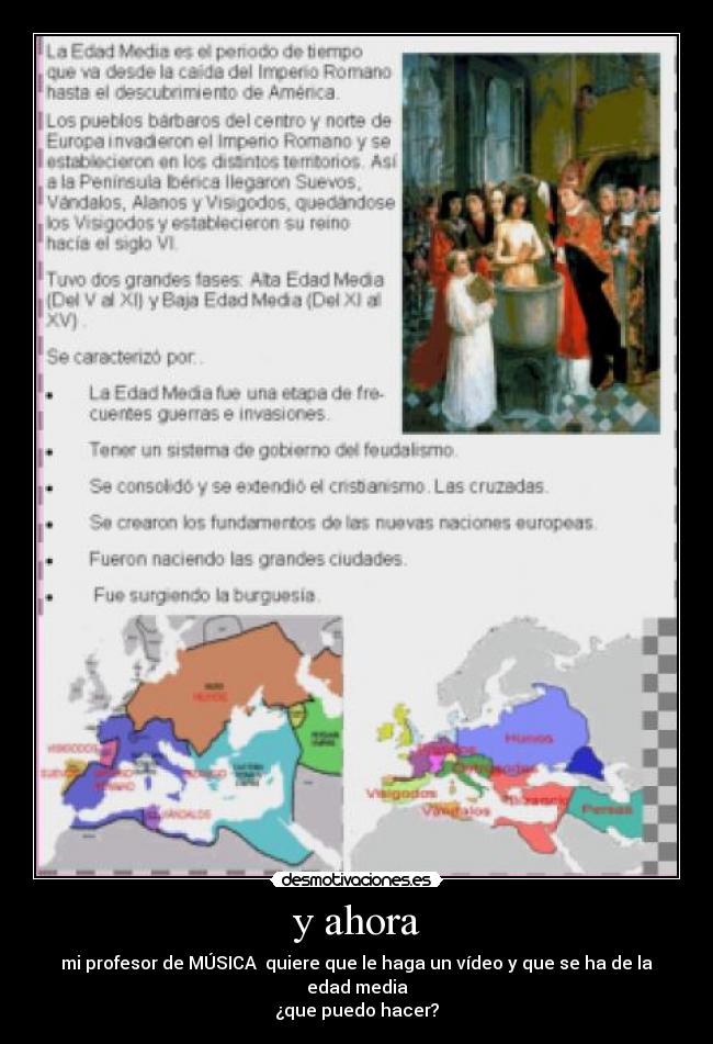 y ahora - mi profesor de MÚSICA quiere que le haga un vídeo y que se ha de la edad media
¿que puedo hacer?