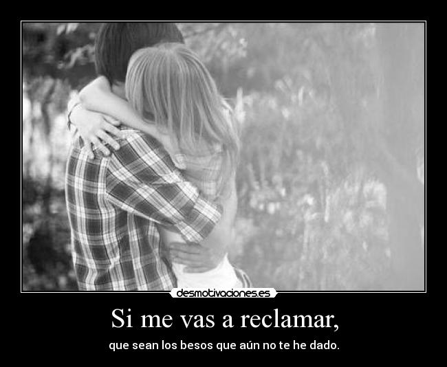 Si me vas a reclamar, - 