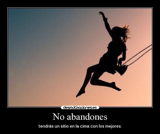 No abandones - tendrás un sitio en la cima con los mejores.