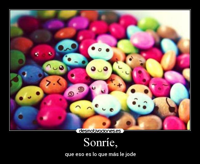 Sonríe, - que eso es lo que más le jode