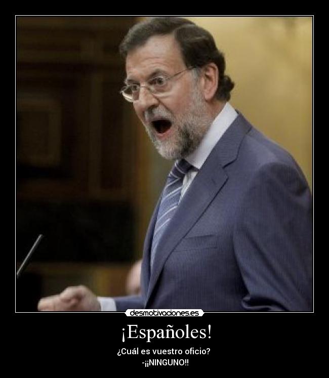 ¡Españoles! - ¿Cuál es vuestro oficio?
-¡¡NINGUNO!!