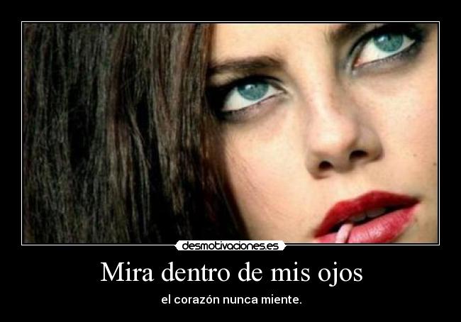 Mira dentro de mis ojos - el corazón nunca miente.